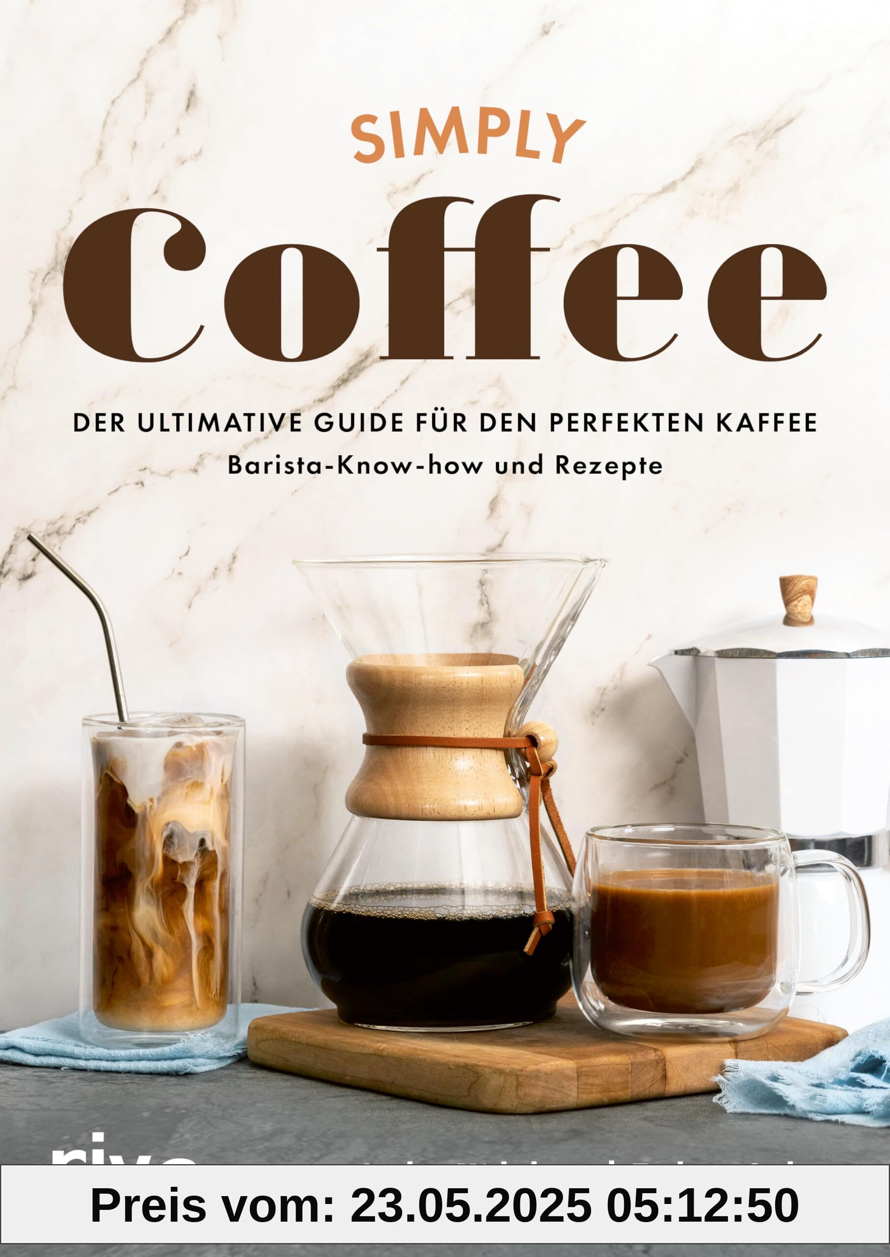 Simply Coffee: Der ultimative Guide für den perfekten Kaffee: Barista-Know-how und Rezepte | Aufbrühen mit French Press, Melitta und Co. Für Anfänger*innen und Expert*innen