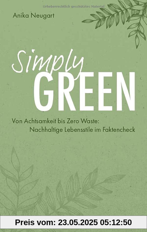 Simply Green: Von Achtsamkeit bis Zero Waste: Nachhaltige Lebensstile im Faktencheck Simply Green: Von Achtsamkeit bis Zero Waste: Nachhaltige Lebensstile im Faktencheck