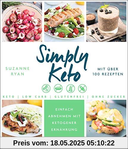 Simply Keto: Einfach abnehmen mit ketogener Ernährung - Low Carb High Fat - Mit über 100 Rezepten