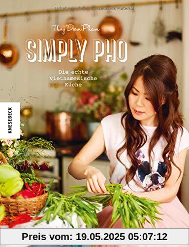 Simply Pho: Die echte vietnamesische Küche (Asiatisch kochen, Asia-Suppen, Streetfood)