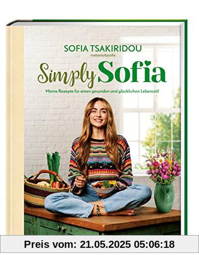 Simply Sofia: Meine Rezepte für einen gesunden und glücklichen Lebensstil