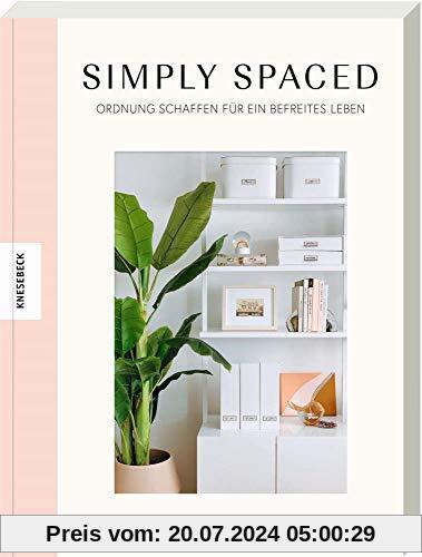 Simply Spaced: Ordnung schaffen für ein befreites Leben. In nur 3 Schritten zum aufgeräumten, minimalistischen und stylishen Zuhause
