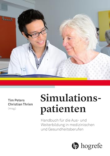 Simulationspatienten: Handbuch für die Aus– und Weiterbildung in medizinischen– und Gesundheitsberufen: Handbuch für die Aus- und Weiterbildung in medizinischen Berufen von HOGREFE (VORM. VERLAG HANS HUBER )