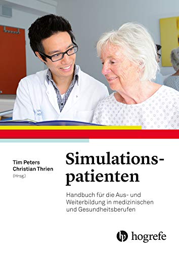 Simulationspatienten: Handbuch für die Aus– und Weiterbildung in medizinischen– und Gesundheitsberufen: Handbuch für die Aus- und Weiterbildung in medizinischen Berufen Simulationspatienten: Handbuch für die Aus– und Weiterbildung in medizinischen– und Gesundheitsberufen: Handbuch für die Aus- und Weiterbildung in medizinischen Berufen
