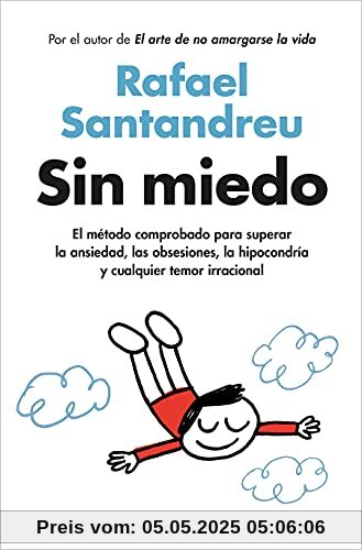 Sin miedo: El método comprobado para superar la ansiedad, las obsesiones, la hipocondría y cualquier temor irracional (Psicología)