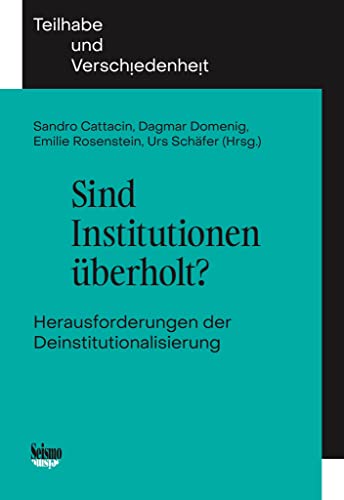 Sind Institutionen überholt?: Herausforderungen der Deinstitutionalisierung (Teilhabe und Verschiedenheit) von Seismo Verlag