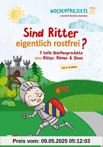 Sind Ritter eigentlich rostfrei?: 3 tolle Wochenprojekte über Ritter, Römer & Dinos
