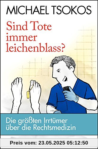 Sind Tote immer leichenblass?: Die größten Irrtümer über die Rechtsmedizin