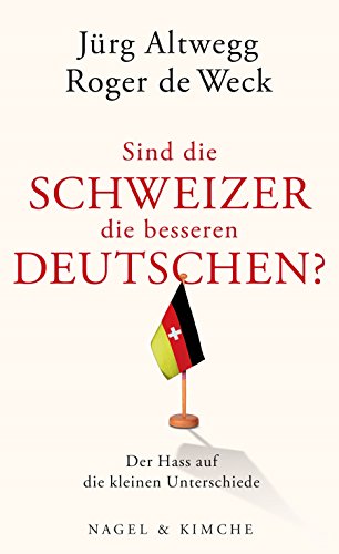 Sind die Schweizer die besseren Deutschen? Der Hass auf die kleinen Unterschiede von Nagel & Kimche