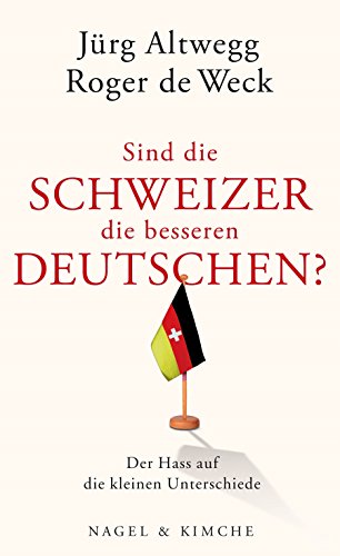 Sind die Schweizer die besseren Deutschen? Der Hass auf die kleinen Unterschiede Sind die Schweizer die besseren Deutschen? Der Hass auf die kleinen Unterschiede von Nagel & Kimche