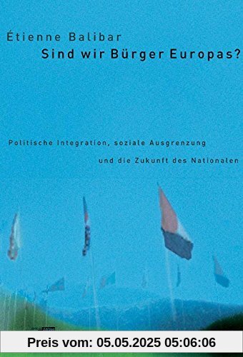 Sind wir Bürger Europas? Politische Integration, soziale Ausgrenzung und die Zukunft des Nationalen