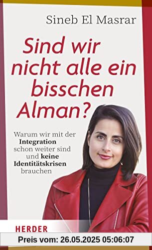 Sind wir nicht alle ein bisschen Alman?: Warum wir mit der Integration schon weiter sind und keine Identitätskrisen brauchen