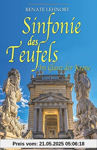 Sinfonie des Teufels - Im Glanz der Krone: Band 1: 1905 - 1912  Historischer Roman