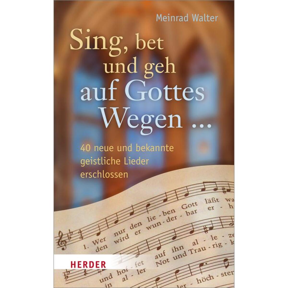 Sing, bet und geh auf Gottes Wegen ... Sing, bet und geh auf Gottes Wegen ... von Herder Verlag GmbH