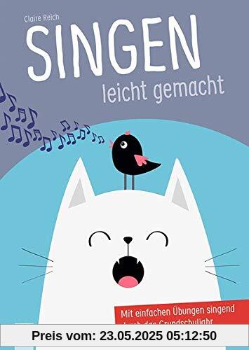 Singen leicht gemacht: Mit einfachen Übungen singend durch das Grundschuljahr Singen leicht gemacht: Mit einfachen Übungen singend durch das Grundschuljahr