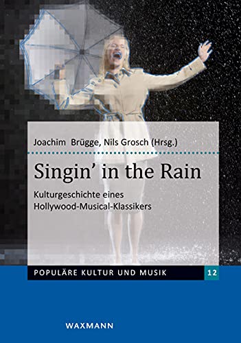 Singin’ in the Rain: Kulturgeschichte eines Hollywood-Musical-Klassikers (Populäre Kultur und Musik)