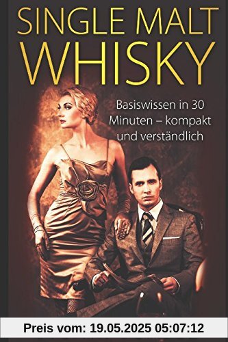 Single Malt Whisky: Basiswissen in 30 Minuten - kompakt und verständlich