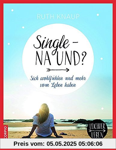 Single - na und?: Sich wohlfühlen und mehr vom Leben haben (Leichter Leben)