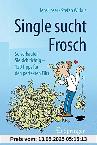 Single sucht Frosch: So verkaufen Sie sich richtig - 120 Tipps für den perfekten Flirt Single sucht Frosch: So verkaufen Sie sich richtig - 120 Tipps für den perfekten Flirt