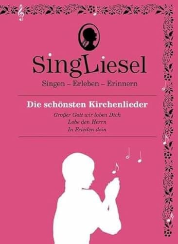 Singliesel - Die schönsten Kirchenlieder: Singen - Erleben - Erinnern. Ein Mitsing- und Erlebn...