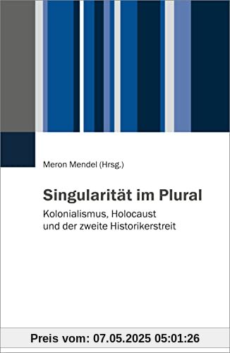 Singularität im Plural: Kolonialismus, Holocaust und der zweite Historikerstreit