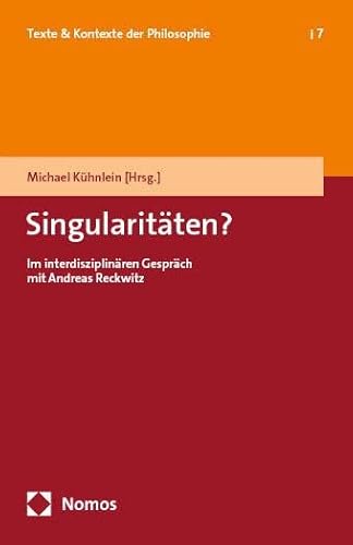 Singularitäten?: Im interdisziplinären Gespräch mit Andreas Reckwitz (Texte & Kontexte der Philosophie)