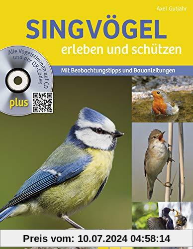 Singvögel erleben und schützen: Mit Beobachtungstipps und Bauanleitungen.Alle Vogelstimmen auf CD und per QR-Codes