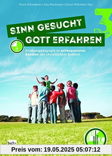 Sinn gesucht - Gott erfahren 3: Erlebnispädagogik in zeitbegrenzten Räumen mit christlichem Kontext Sinn gesucht - Gott erfahren 3: Erlebnispädagogik in zeitbegrenzten Räumen mit christlichem Kontext