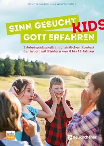 Sinn gesucht - Gott erfahren KIDS: Erlebnispädagogik im christlichen Kontext der Arbeit mit Kindern von 8 bis 12 Jahren von ejw-Service