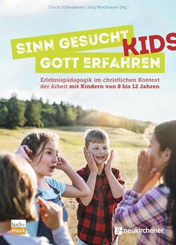Sinn gesucht - Gott erfahren Kids: Erlebnispädagogik im christlichen Kontext der Arbeit mit Kindern von 8 bis 12 Jahren Sinn gesucht - Gott erfahren Kids: Erlebnispädagogik im christlichen Kontext der Arbeit mit Kindern von 8 bis 12 Jahren