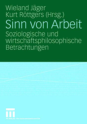 Sinn von Arbeit: Soziologische und wirtschaftsphilosophische Betrachtungen Sinn von Arbeit: Soziologische und wirtschaftsphilosophische Betrachtungen