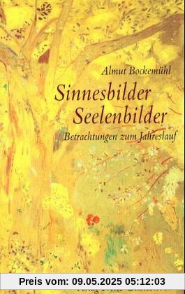 Sinnesbilder, Seelenbilder. Betrachtungen zum Jahreslauf Sinnesbilder, Seelenbilder. Betrachtungen zum Jahreslauf