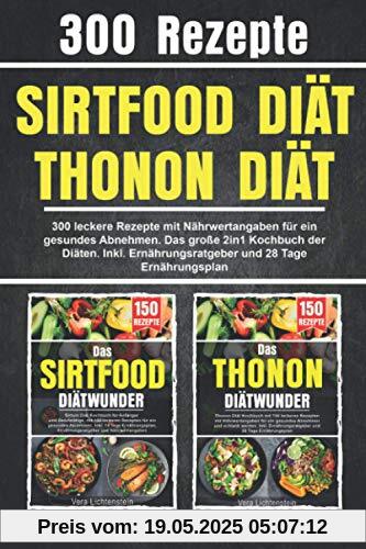 Sirtfood Diät | Thonon Diät: 300 leckere Rezepte mit Nährwertangaben für ein gesundes Abnehmen. Das große 2in1 Kochbuch der Diäten. Inkl. Ernährungsratgeber und 28 Tage Ernährungsplan