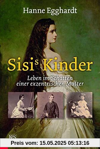 Sisi’s Kinder: Leben im Schatten einer exzentrischen Mutter Sisi’s Kinder: Leben im Schatten einer exzentrischen Mutter