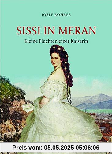 Sissi in Meran: Kleine Fluchten einer Kaiserin