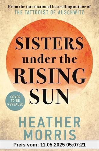 Sisters under the Rising Sun: A powerful story from the author of The Tattooist of Auschwitz