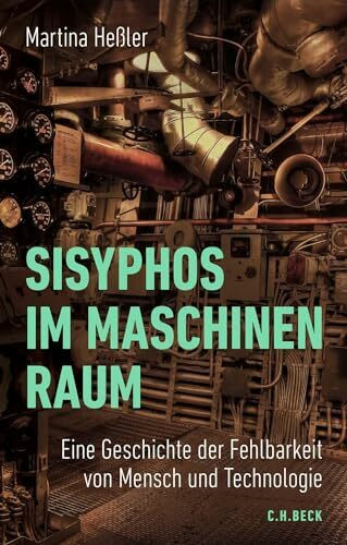 Sisyphos im Maschinenraum: Eine Geschichte der Fehlbarkeit von Mensch und Technologie