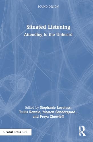 Situated Listening: Attending to the Unheard (Sound Design) von Focal Press