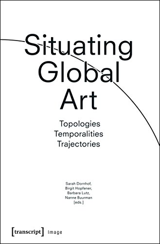 Situating Global Art: Topologies - Temporalities - Trajectories (Image, Band 89)