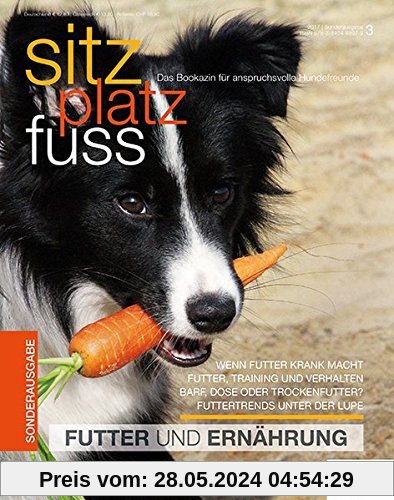 Sitz Platz Fuss Sonderheft 3: Futter, Ernährung und Verhalten (Sitz Platz Fuß / Das Bookazin für anspruchsvolle Hundefreunde)