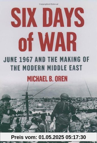 Six Days of War: June 1967 and the Making of the Modern Middle East Six Days of War: June 1967 and the Making of the Modern Middle East