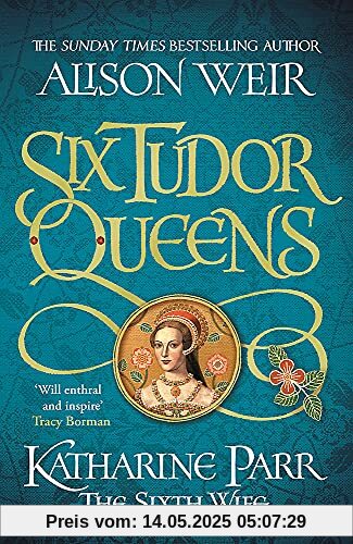 Six Tudor Queens: Katharine Parr, The Sixth Wife: Six Tudor Queens 6