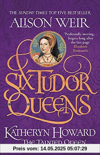 Six Tudor Queens: Katheryn Howard, The Tainted Queen: Six Tudor Queens 5