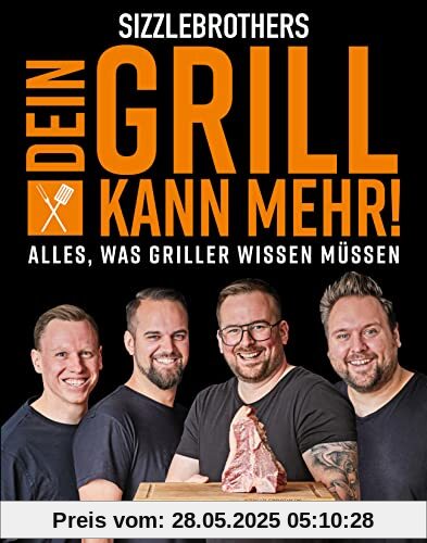 Sizzlebrothers: Dein Grill kann mehr!: Alles, was Griller wissen müssen. Geballtes Grillwissen der Sizzlebrothers in einem Buch zusammengefasst! Sizzlebrothers: Dein Grill kann mehr!: Alles, was Griller wissen müssen. Geballtes Grillwissen der Sizzlebrothers in einem Buch zusammengefasst!