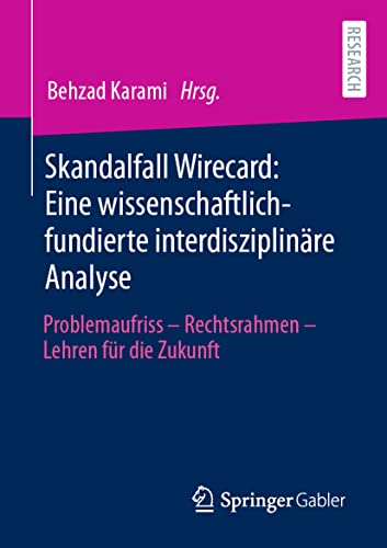 Skandalfall Wirecard: Eine wissenschaftlich-fundierte interdisziplinäre Analyse: Problemaufriss – Rechtsrahmen – Lehren für die Zukunft von Springer