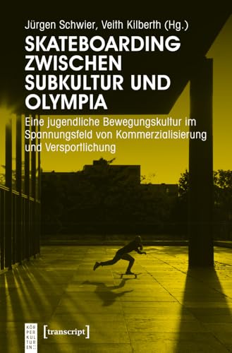 Skateboarding zwischen Subkultur und Olympia: Eine jugendliche Bewegungskultur im Spannungsfeld von Kommerzialisierung und Versportlichung (KörperKulturen) von Transcript Verlag