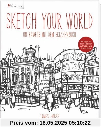 Sketch your world: Unterwegs mit dem Skizzenbuch Sketch your world: Unterwegs mit dem Skizzenbuch