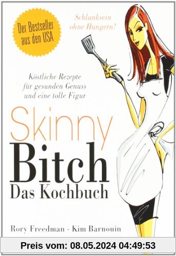 Skinny Bitch - Das Kochbuch: Köstliche Rezepte für gesunden Genuss und eine tolle Figur - Schlanksein ohne Hungern!