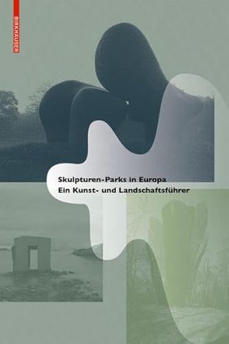 Skulpturen-Parks in Europa: Ein Kunst- und Landschaftsführer