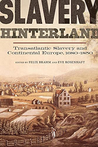 Slavery Hinterland: Transatlantic Slavery and Continental Europe 1680-1850 (People, Markets, Goods: Economies and Societies in History, 7, Band 7)